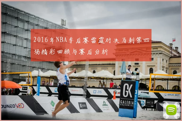 2016年NBA季后赛雷霆对决马刺第四场精彩回顾与赛后分析