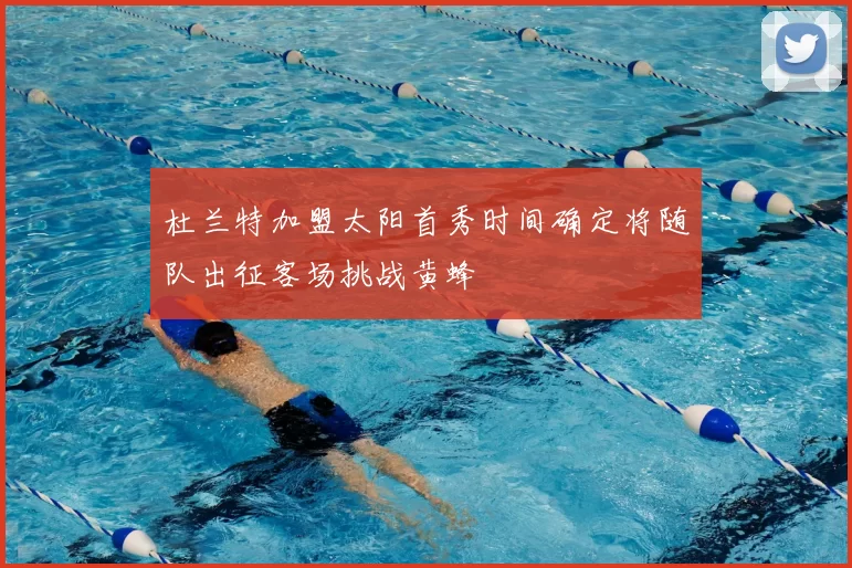 杜兰特加盟太阳首秀时间确定将随队出征客场挑战黄蜂
