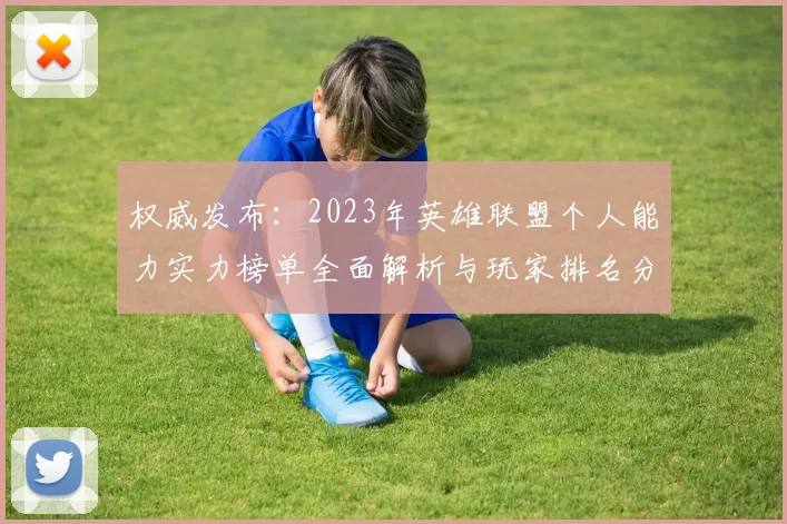 权威发布：2023年英雄联盟个人能力实力榜单全面解析与玩家排名分析