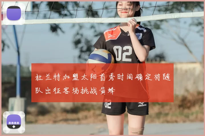 杜兰特加盟太阳首秀时间确定将随队出征客场挑战黄蜂