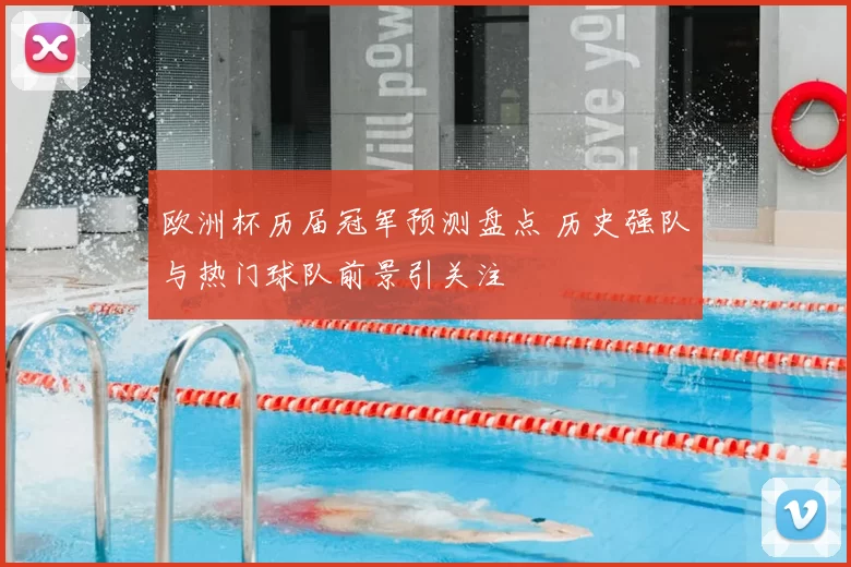 欧洲杯历届冠军预测盘点 历史强队与热门球队前景引关注