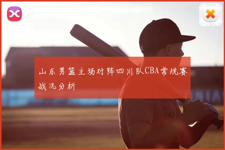 山东男篮主场对阵四川队CBA常规赛战况分析