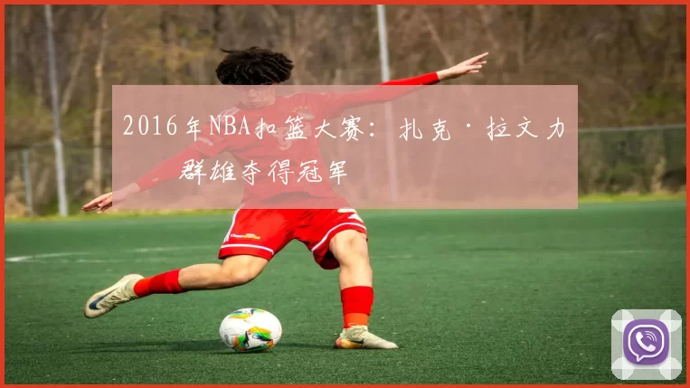 2016年NBA扣篮大赛:扎克·拉文力压群雄夺得冠军