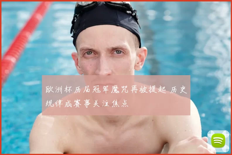 欧洲杯历届冠军魔咒再被提起 历史规律成赛事关注焦点