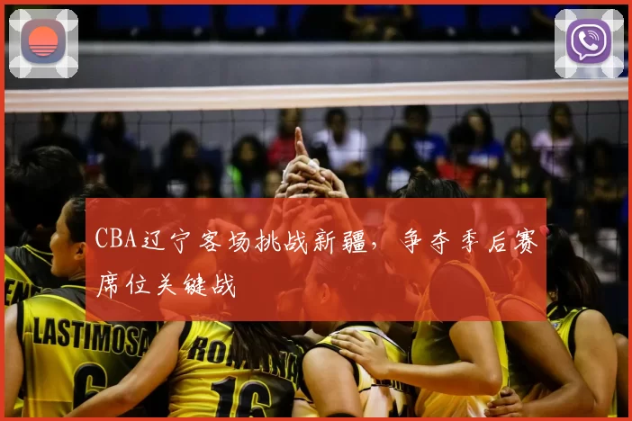 CBA辽宁客场挑战新疆，争夺季后赛席位关键战
