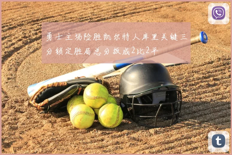勇士主场险胜凯尔特人库里关键三分锁定胜局总分扳成2比2平
