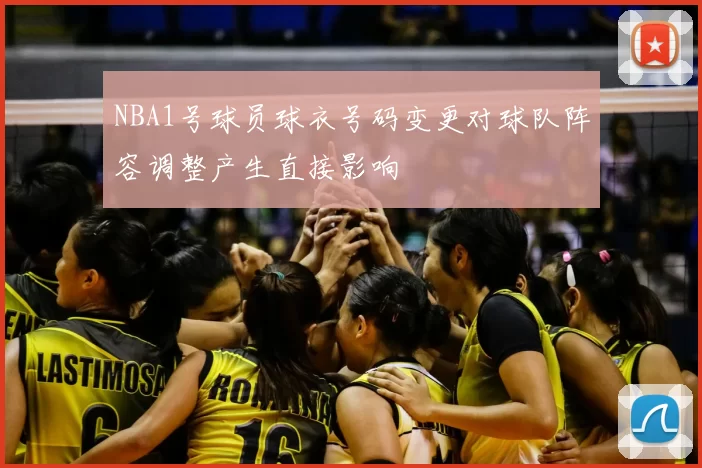 NBA1号球员球衣号码变更对球队阵容调整产生直接影响