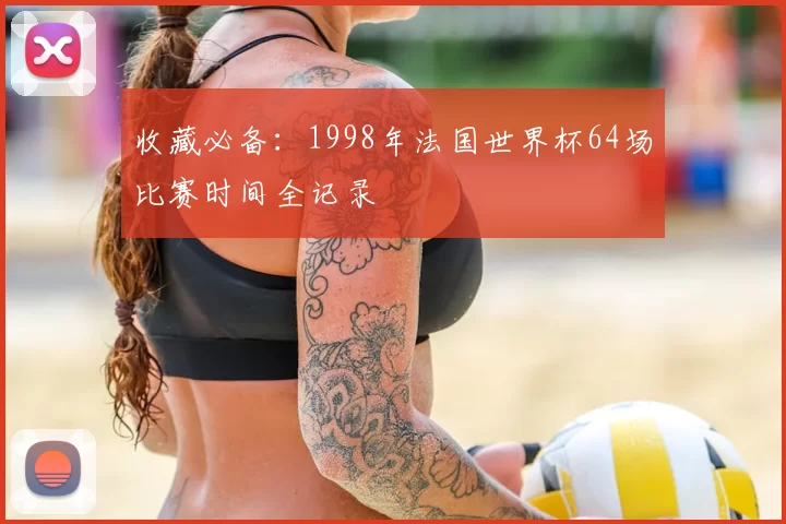 收藏必备：1998年法国世界杯64场比赛时间全记录
