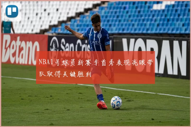 NBA1号球员新赛季首秀表现亮眼带队取得关键胜利