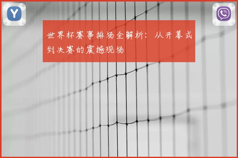 世界杯赛事排场全解析：从开幕式到决赛的震撼现场